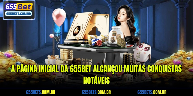 A página inicial da 655Bet alcançou muitas conquistas notáveis