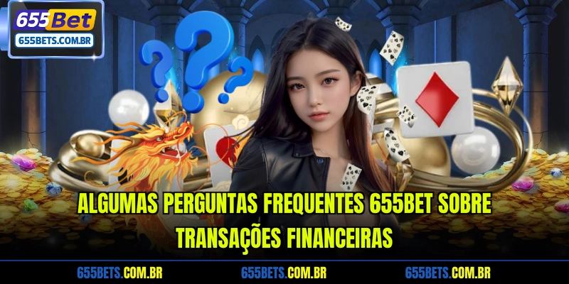algumas-perguntas-frequentes-655bet-sobre-transacoes-financeiras