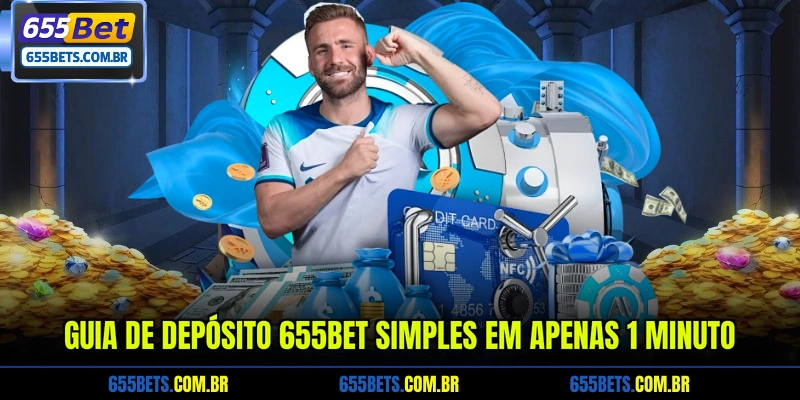 Guia De Depósito 655Bet Simples Em Apenas 1 Minuto