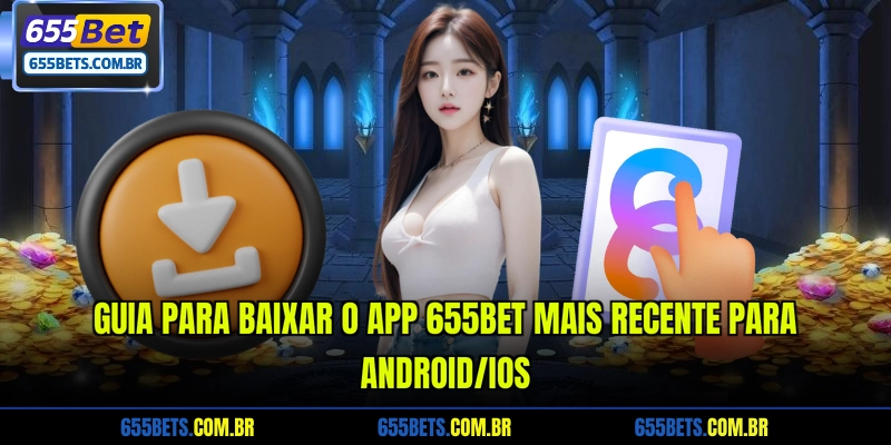 Guia para baixar o app 655Bet mais recente para Android/iOS