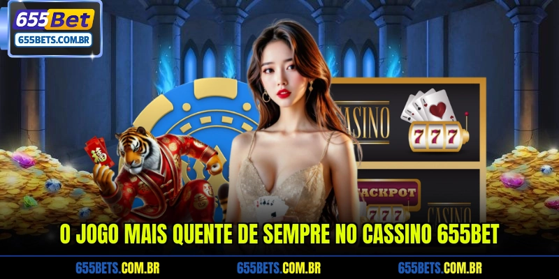 o-jogo-mais-quente-de-sempre-no-cassino-655bet