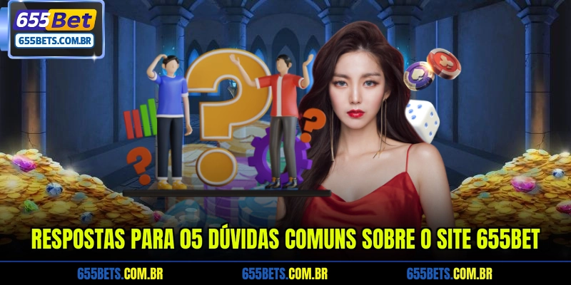 Respostas para 05 dúvidas comuns sobre o site 655Bet