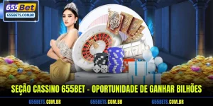 Seção Cassino 655Bet - Oportunidade De Ganhar Bilhões